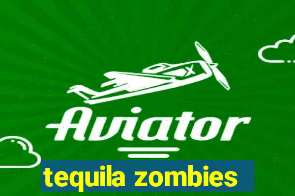 tequila zombies